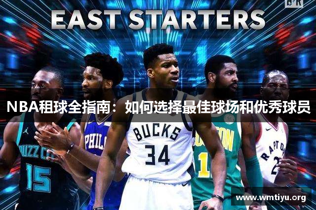 NBA租球全指南：如何选择最佳球场和优秀球员