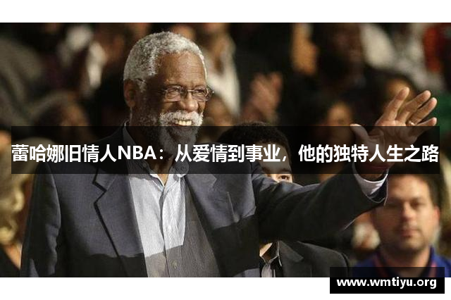 蕾哈娜旧情人NBA：从爱情到事业，他的独特人生之路